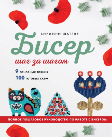 БИСЕР шаг за шагом. 9 основных техник, 100 готовых схем. Полное пошаговое руководство по работе с би