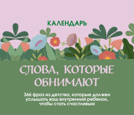 Слова, которые обнимают! Настольный календарь с фразами из детства, которые должен услышать ваш внут