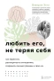 Любить его, не теряя себя. Как перестать растворяться в отношениях, сохранить личные границы и свое