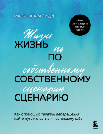 Жизнь по собственному сценарию. Как с помощью терапии перерешения найти путь к счастью и настоящему