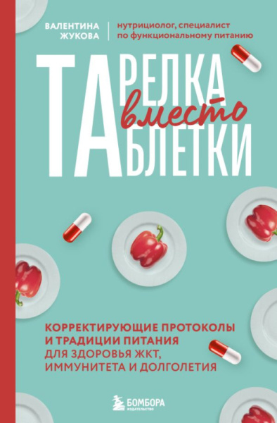 Тарелка вместо таблетки. Корректирующие протоколы и традиции питания для здоровья ЖКТ, иммунитета и