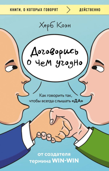 Договорись о чем угодно. Как говорить так, чтобы всегда слышать «ДА»