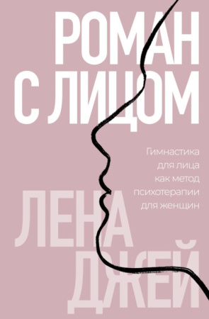Роман с лицом. Гимнастика для лица как метод психотерапии для женщин