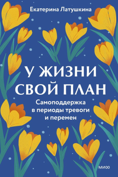 У жизни свой план. Самоподдержка в периоды тревоги и перемен
