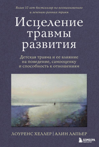Исцеление травмы развития. Детская травма и ее влияние на поведение, самооценку и способность к отно